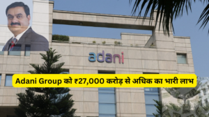 Adani Group में लगभग 10% की बढ़ोतरी से अदाणी समूह की कंपनियों का मुनाफा बढ़ा