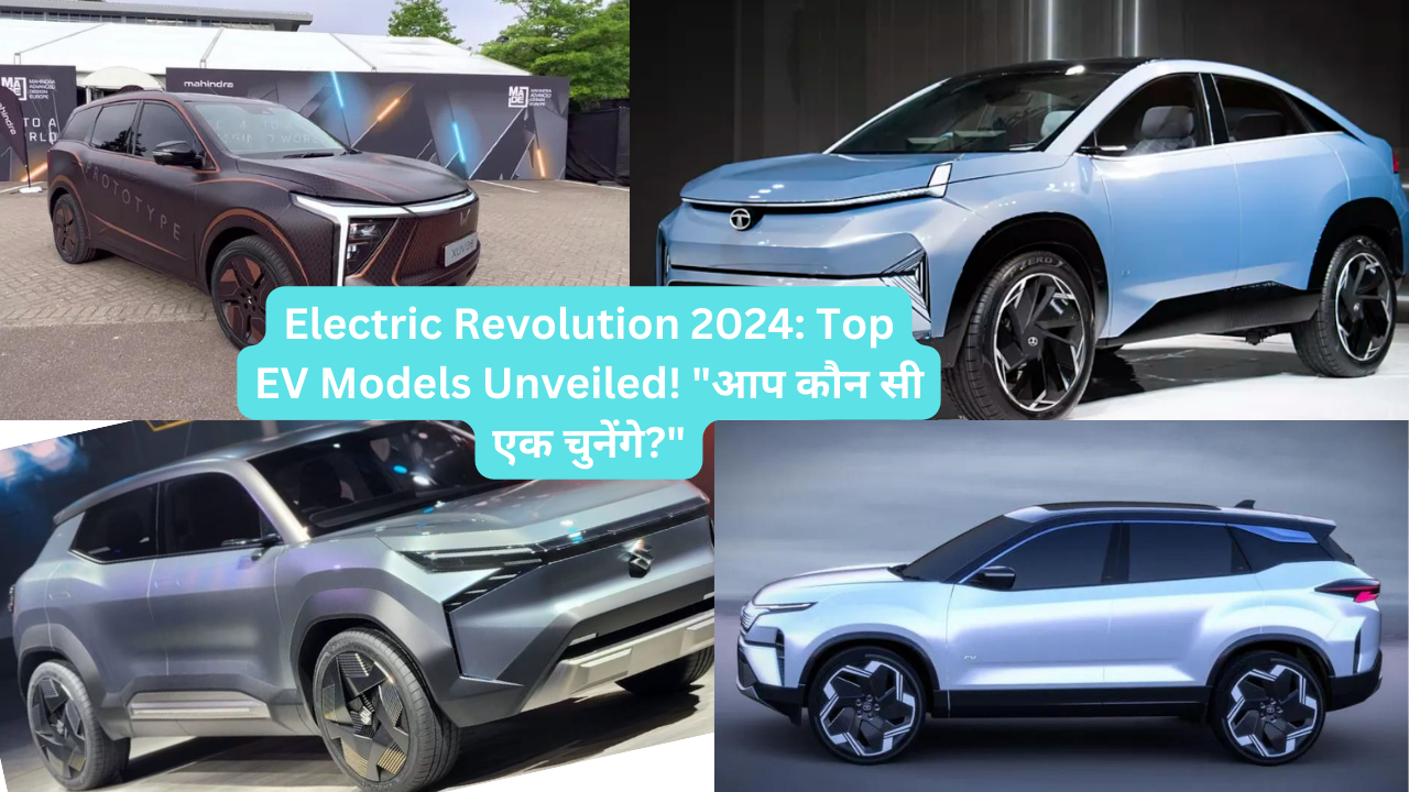 Electric Revolution 2024: Top EV Models Unveiled! “आप कौन सी एक चुनेंगे?”