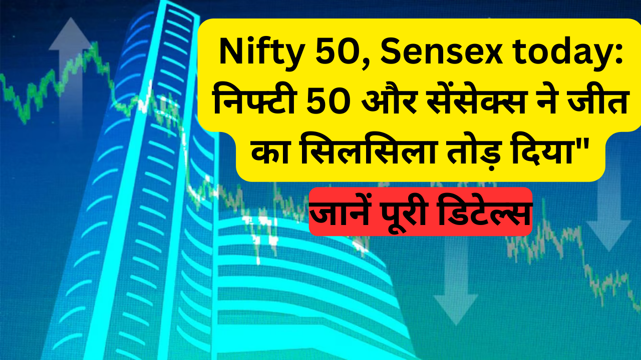 Nifty 50, Sensex today: निफ्टी 50 और सेंसेक्स ने जीत का सिलसिला तोड़ दिया” जानें पूरी डिटेल्स |