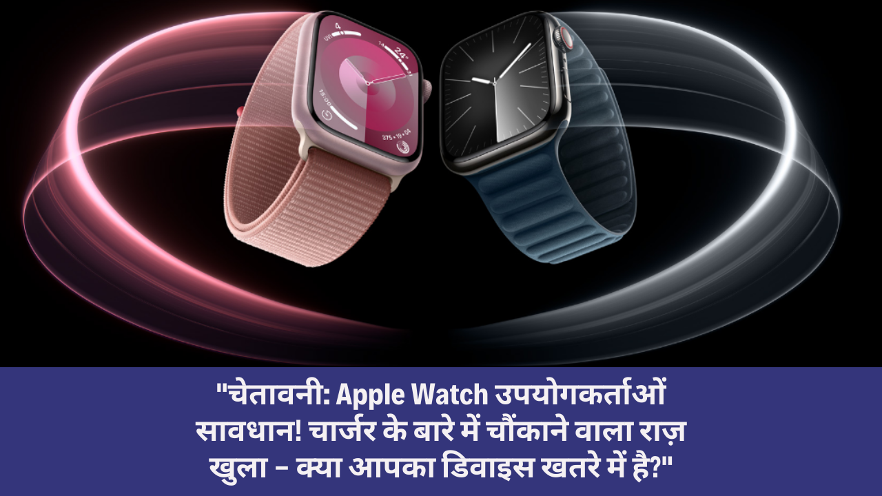 WARNING: Apple Watch Users Beware, चार्जर के बारे में चौंकाने वाला राज़ खुला – क्या आपका डिवाइस खतरे में है? जानिए पूरी डिटेल्स