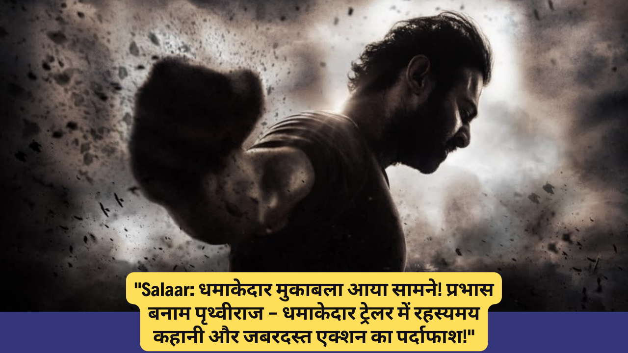 Salaar New Trailer Released: धमाकेदार ट्रेलर में रहस्यमय कहानी और जबरदस्त एक्शन का पर्दाफाश!