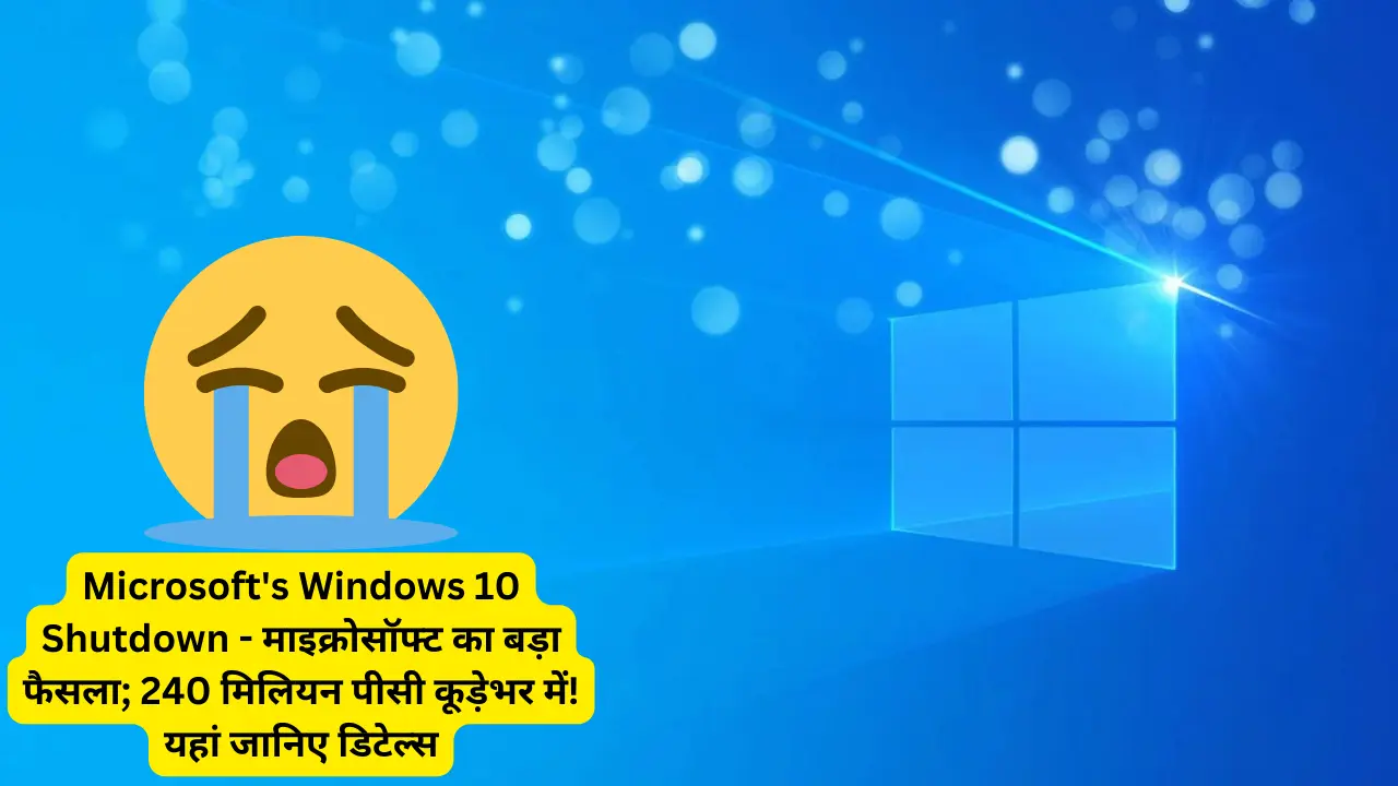 Breaking: Microsoft’s Windows 10 Shutdown – माइक्रोसॉफ्ट का बड़ा फैसला; 240 मिलियन पीसी कूड़ेभर में! यहां जानिए डिटेल्स