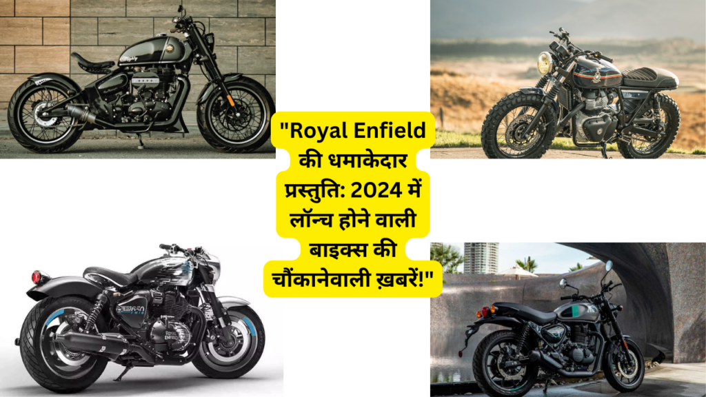 "Royal Enfield की धमाकेदार प्रस्तुति: 2024 में लॉन्च होने वाली बाइक्स की चौंकानेवाली ख़बरें!"