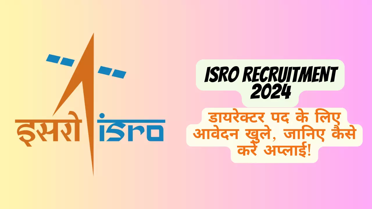 ISRO Recruitment 2024: डायरेक्टर पद के लिए आवेदन खुले, जानिए कैसे करें अप्लाई!