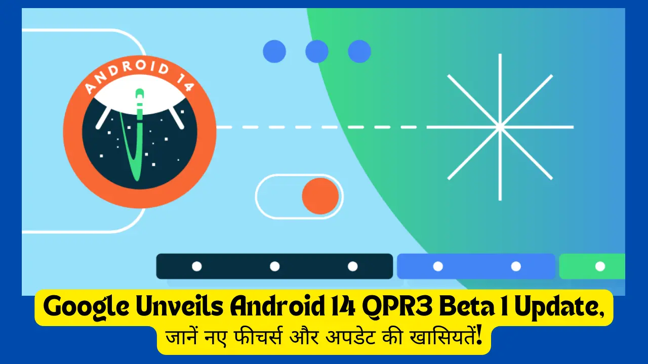 Google Unveils Android 14 QPR3 Beta 1 Update, जानें नए फीचर्स और अपडेट की खासियतें!