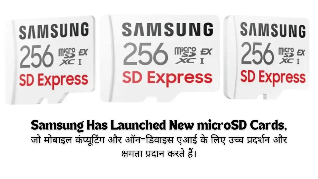 Samsung Has Launched New microSD Cards, जो मोबाइल कंप्यूटिंग और ऑन-डिवाइस एआई के लिए उच्च प्रदर्शन और क्षमता प्रदान करते हैं।