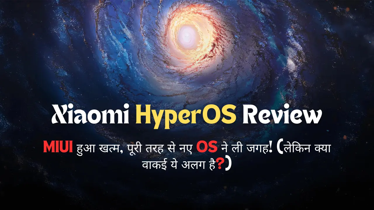 Xiaomi HyperOS Review: MIUI हुआ खत्म, पूरी तरह से नए OS ने ली जगह! (लेकिन क्या वाकई ये अलग है?)